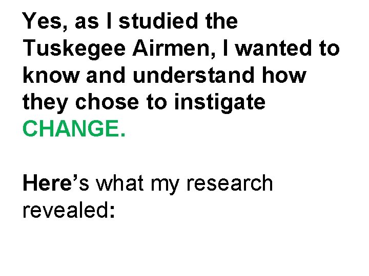 Yes, as I studied the Tuskegee Airmen, I wanted to know and understand how