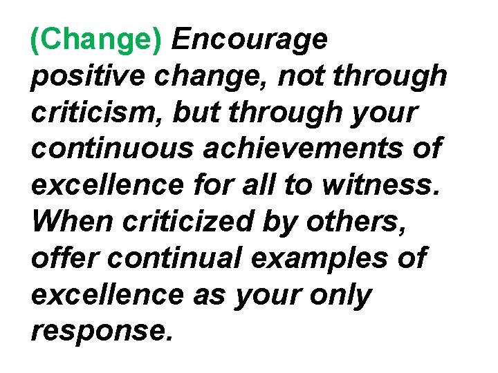 (Change) Encourage positive change, not through criticism, but through your continuous achievements of excellence