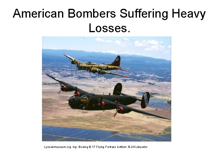 American Bombers Suffering Heavy Losses. Lyonairmuseum. org top: Boeing B-17 Flying Fortress bottom: B-24