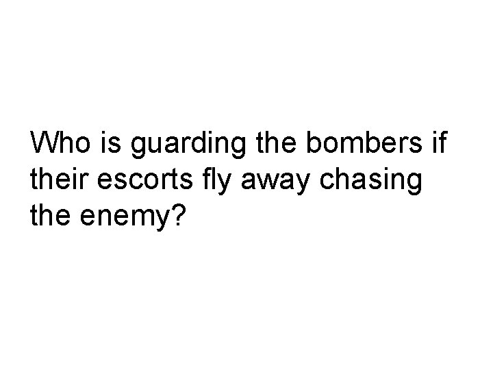 Who is guarding the bombers if their escorts fly away chasing the enemy? 