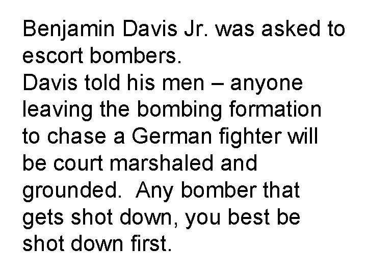 Benjamin Davis Jr. was asked to escort bombers. Davis told his men – anyone