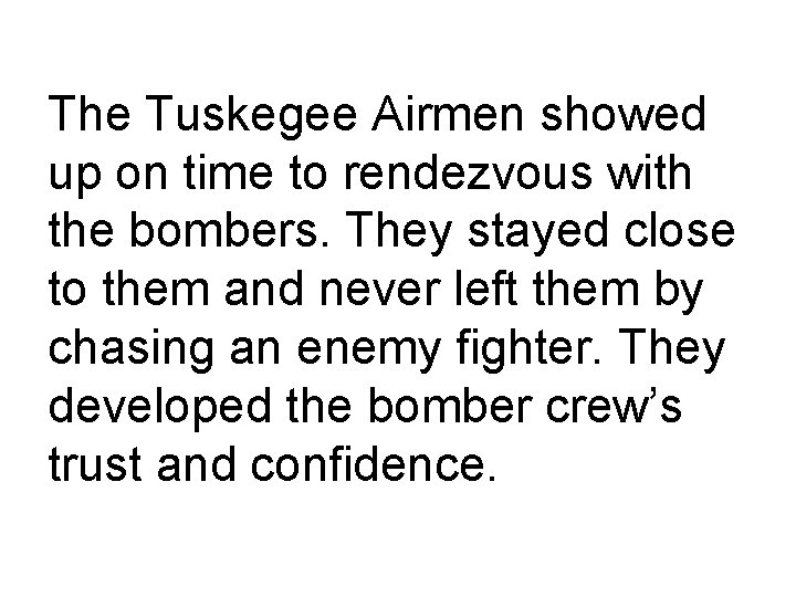 The Tuskegee Airmen showed up on time to rendezvous with the bombers. They stayed