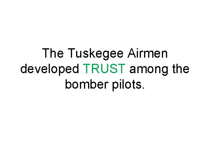 The Tuskegee Airmen developed TRUST among the bomber pilots. 