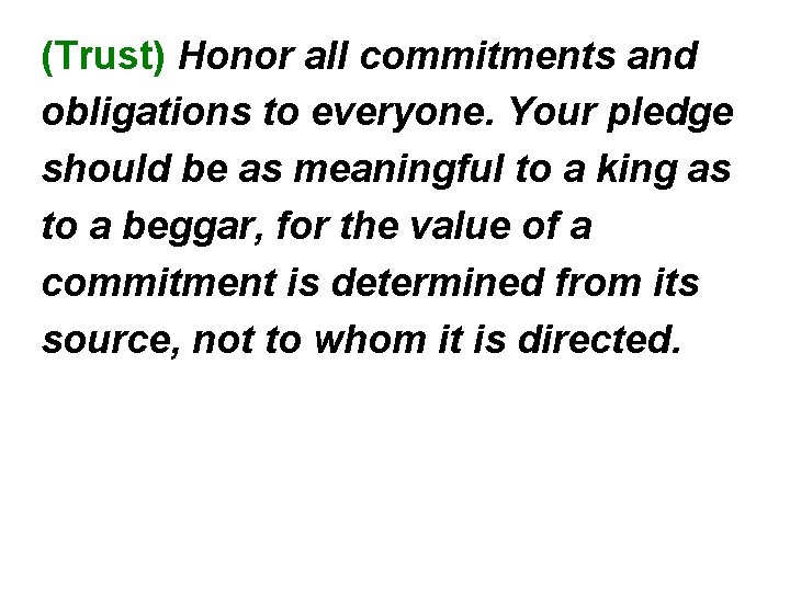 (Trust) Honor all commitments and obligations to everyone. Your pledge should be as meaningful