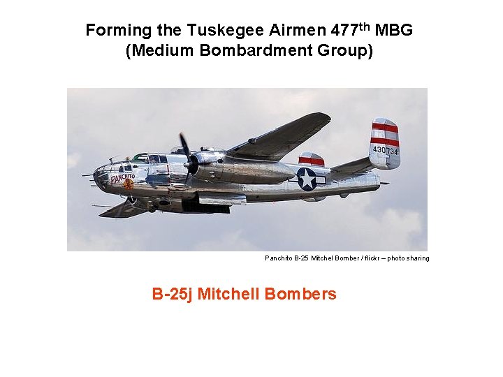 Forming the Tuskegee Airmen 477 th MBG (Medium Bombardment Group) Panchito B-25 Mitchel Bomber