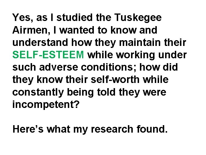 Yes, as I studied the Tuskegee Airmen, I wanted to know and understand how