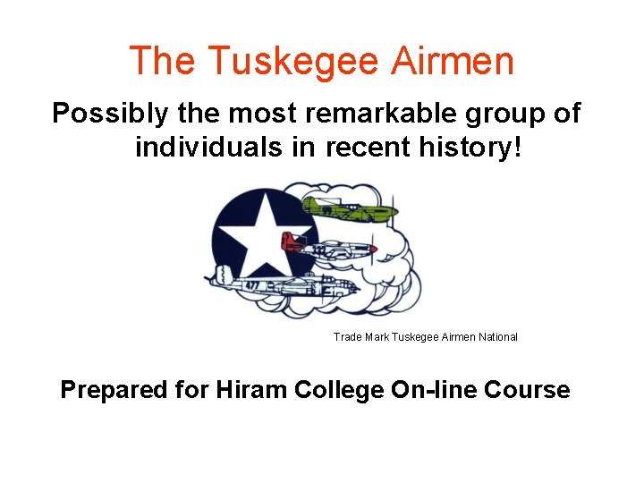 The Tuskegee Airmen Possibly the most remarkable group of individuals in recent history! Trade