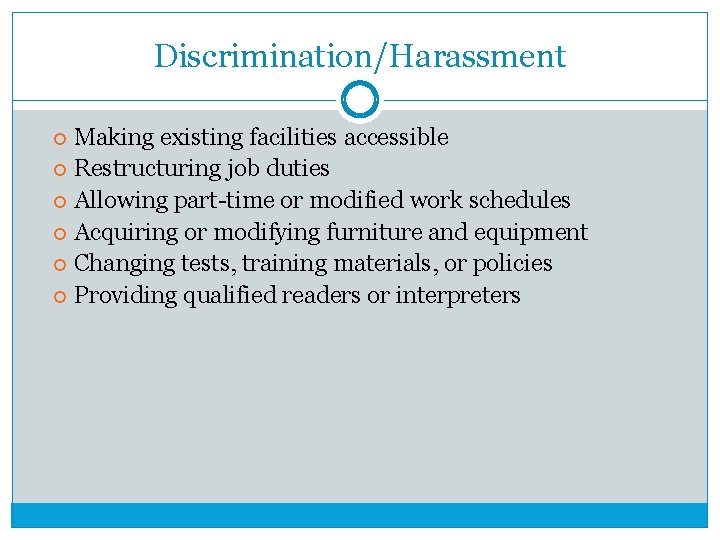 Discrimination/Harassment Making existing facilities accessible Restructuring job duties Allowing part-time or modified work schedules