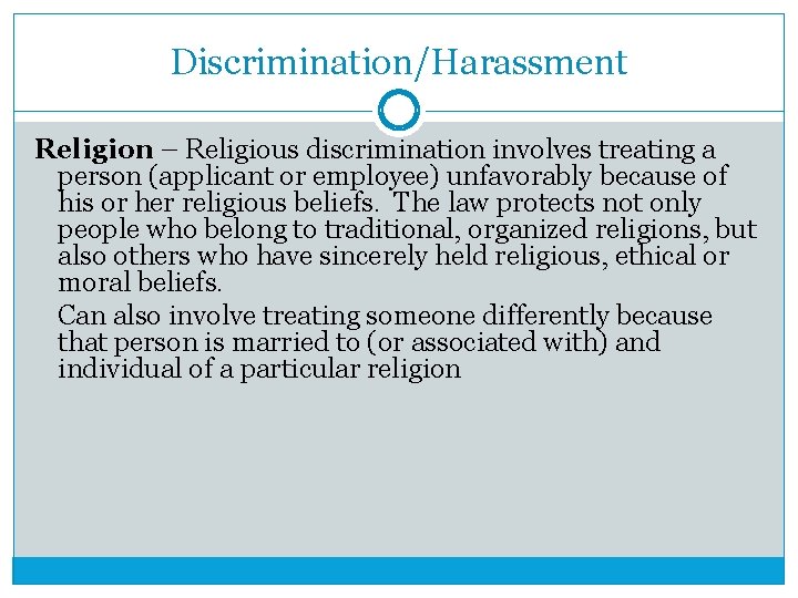Discrimination/Harassment Religion – Religious discrimination involves treating a person (applicant or employee) unfavorably because