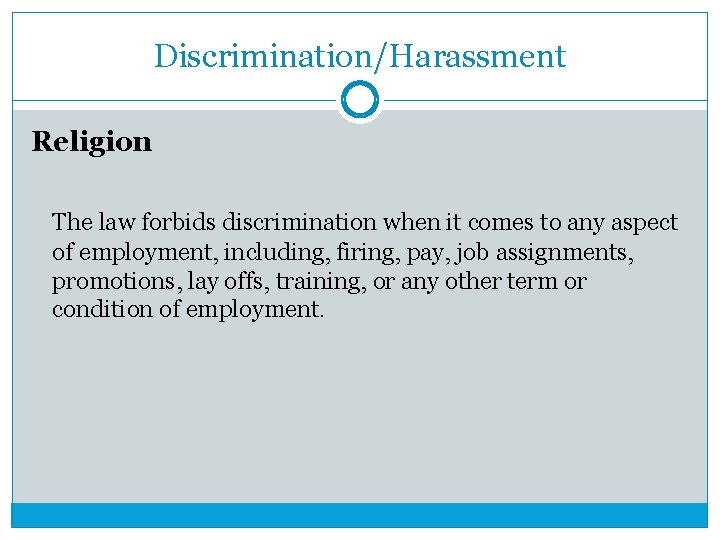 Discrimination/Harassment Religion The law forbids discrimination when it comes to any aspect of employment,