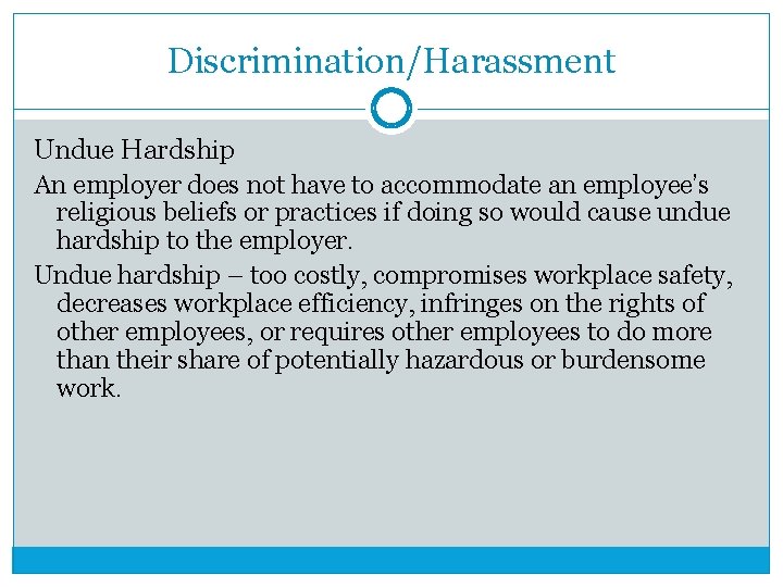 Discrimination/Harassment Undue Hardship An employer does not have to accommodate an employee’s religious beliefs
