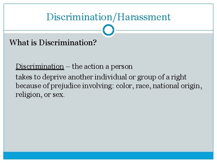 Discrimination/Harassment What is Discrimination? Discrimination – the action a person takes to deprive another