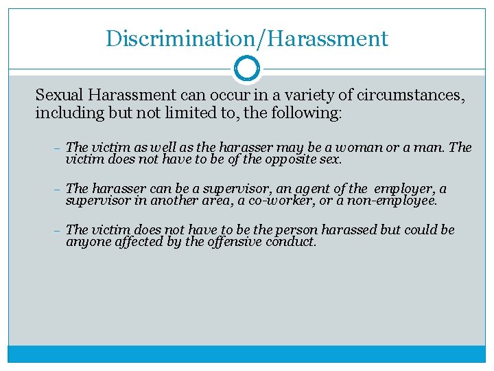 Discrimination/Harassment Sexual Harassment can occur in a variety of circumstances, including but not limited