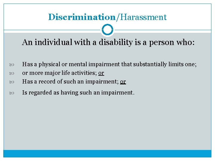 Discrimination/Harassment An individual with a disability is a person who: Has a physical or