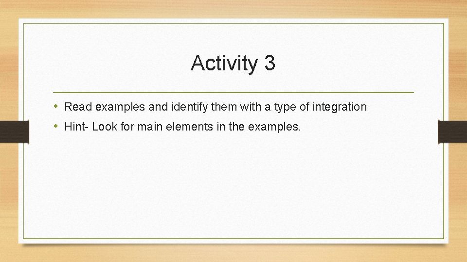 Activity 3 • Read examples and identify them with a type of integration •