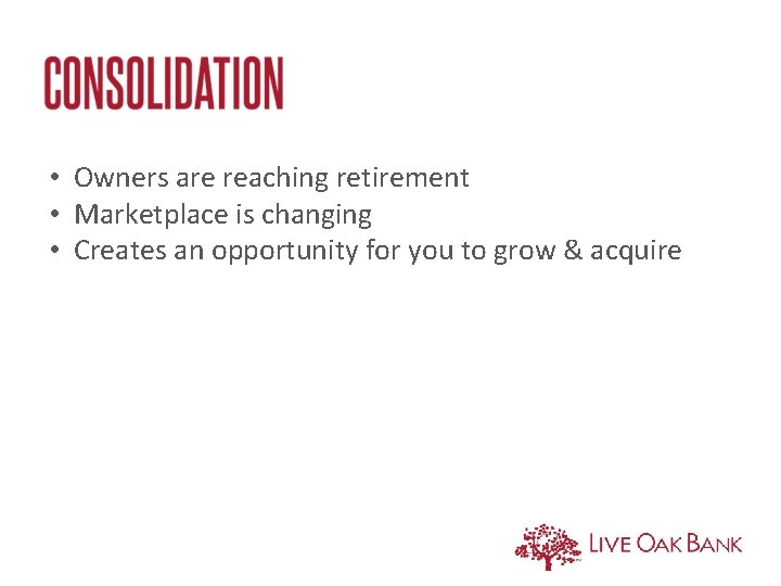 • Owners are reaching retirement • Marketplace is changing • Creates an opportunity • Owners are reaching retirement • Marketplace is changing • Creates an opportunity