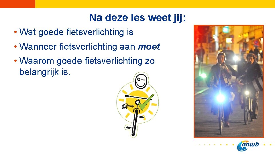 Na deze les weet jij: • Wat goede fietsverlichting is • Wanneer fietsverlichting aan