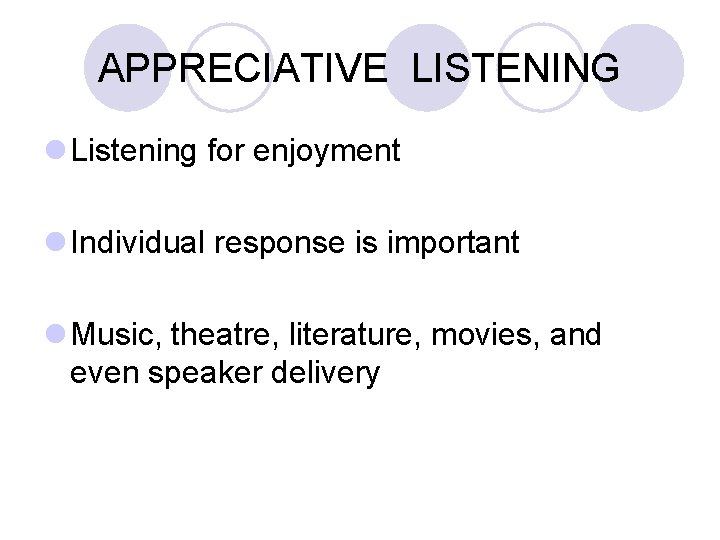 APPRECIATIVE LISTENING l Listening for enjoyment l Individual response is important l Music, theatre,