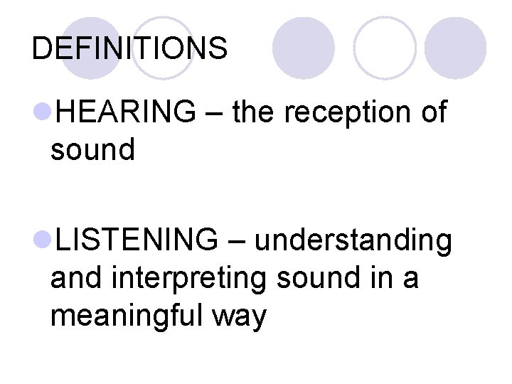 DEFINITIONS l. HEARING – the reception of sound l. LISTENING – understanding and interpreting