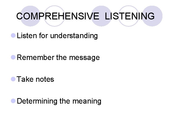 COMPREHENSIVE LISTENING l Listen for understanding l Remember the message l Take notes l