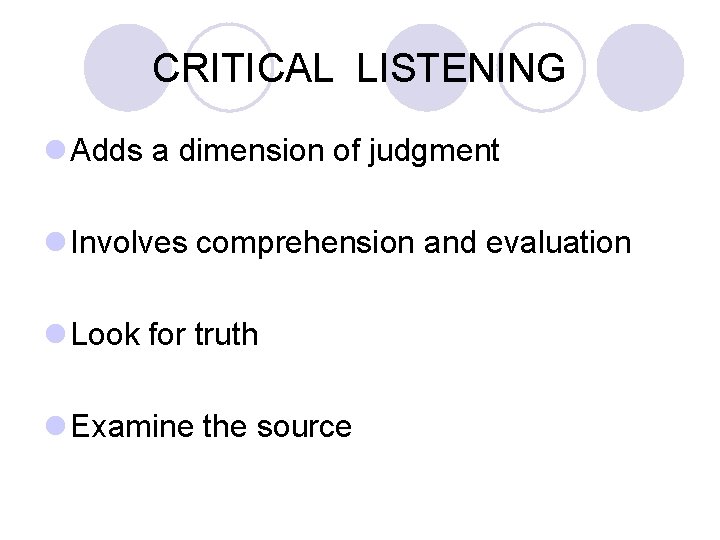 CRITICAL LISTENING l Adds a dimension of judgment l Involves comprehension and evaluation l