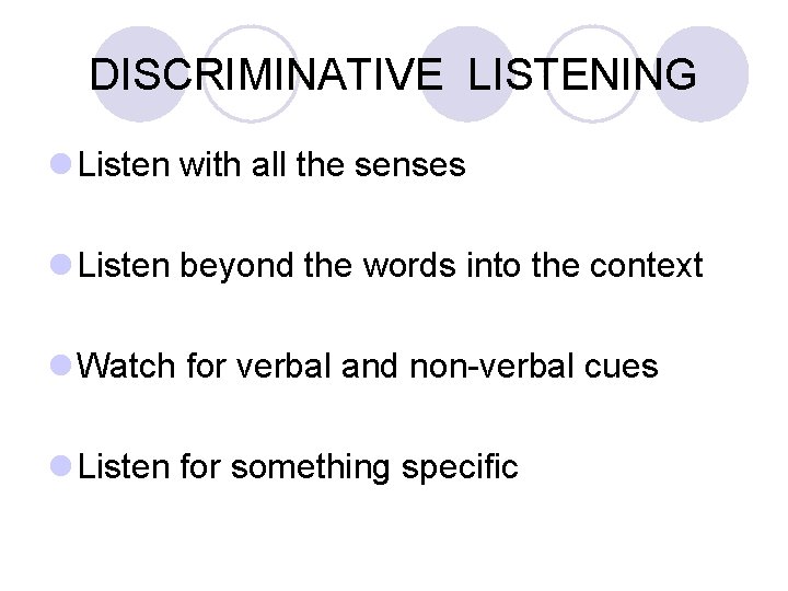 DISCRIMINATIVE LISTENING l Listen with all the senses l Listen beyond the words into