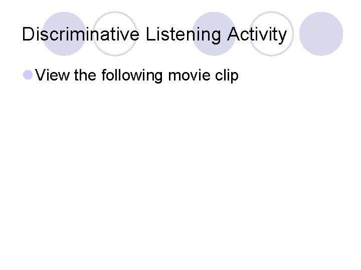 Discriminative Listening Activity l View the following movie clip 