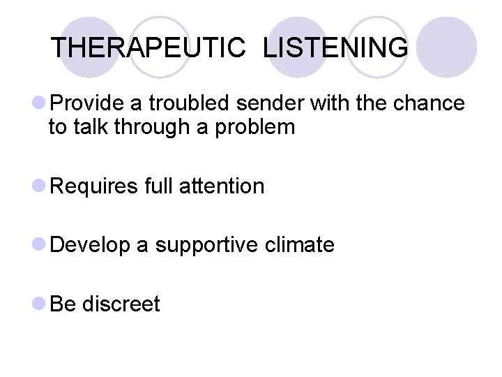 THERAPEUTIC LISTENING l Provide a troubled sender with the chance to talk through a