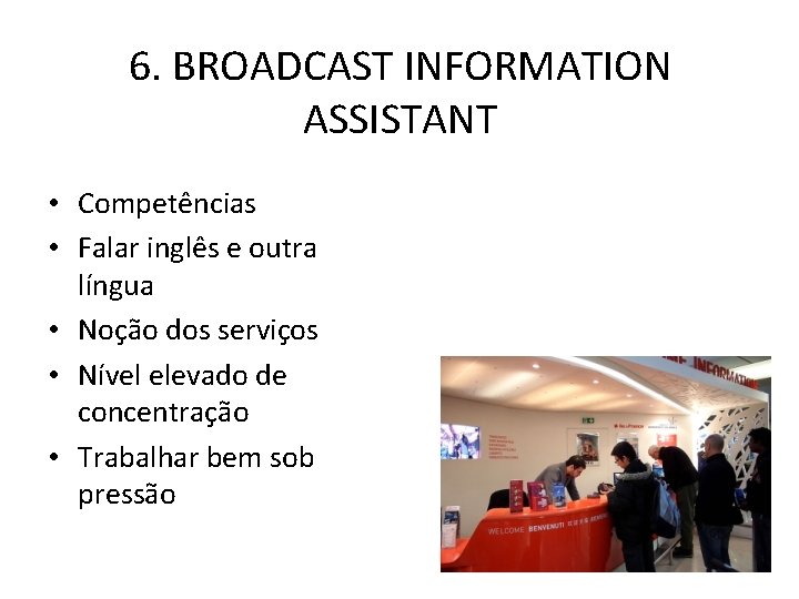 6. BROADCAST INFORMATION ASSISTANT • Competências • Falar inglês e outra língua • Noção