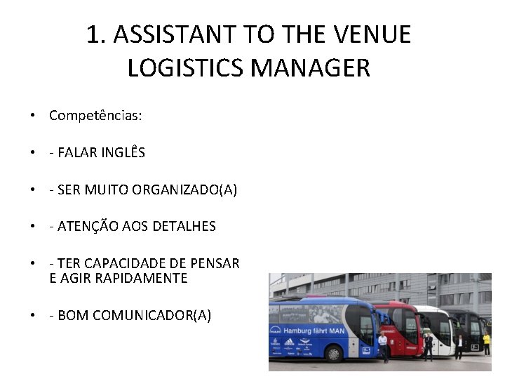 1. ASSISTANT TO THE VENUE LOGISTICS MANAGER • Competências: • - FALAR INGLÊS •
