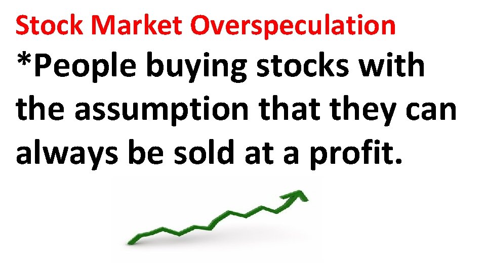 Stock Market Overspeculation *People buying stocks with the assumption that they can always be