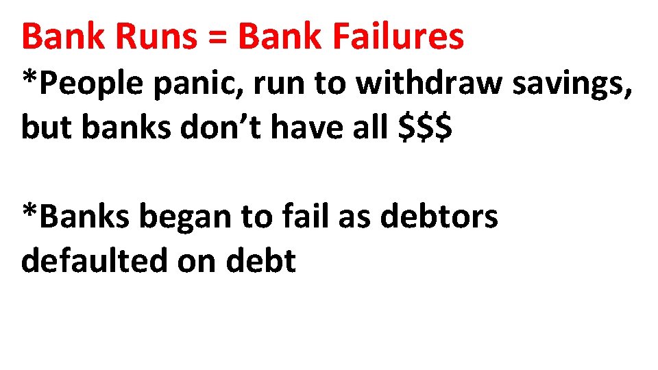 Bank Runs = Bank Failures *People panic, run to withdraw savings, but banks don’t