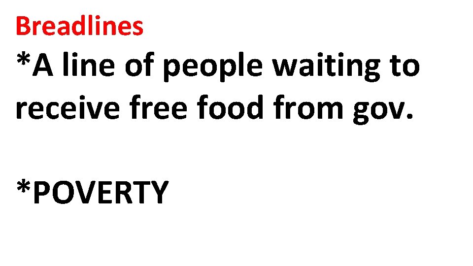 Breadlines *A line of people waiting to receive free food from gov. *POVERTY 