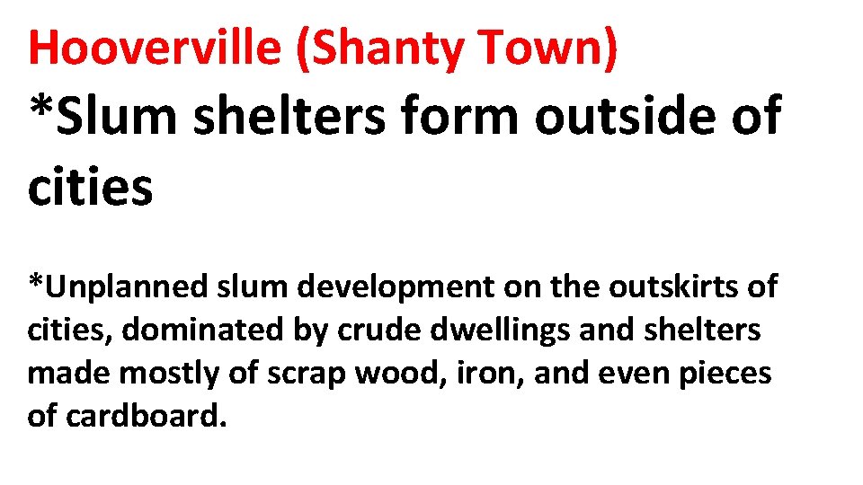 Hooverville (Shanty Town) *Slum shelters form outside of cities *Unplanned slum development on the