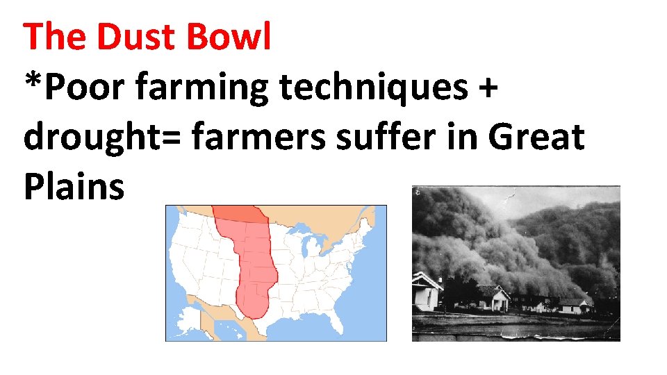 The Dust Bowl *Poor farming techniques + drought= farmers suffer in Great Plains 