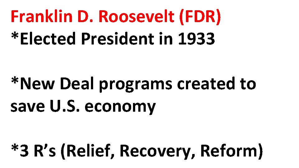 Franklin D. Roosevelt (FDR) *Elected President in 1933 *New Deal programs created to save