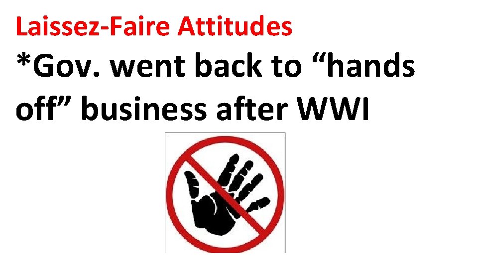 Laissez-Faire Attitudes *Gov. went back to “hands off” business after WWI 