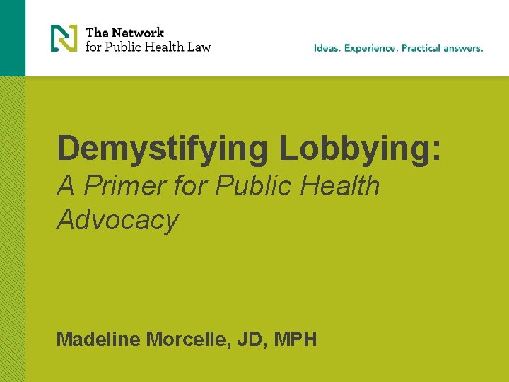 Demystifying Lobbying: A Primer for Public Health Advocacy Madeline Morcelle, JD, MPH 