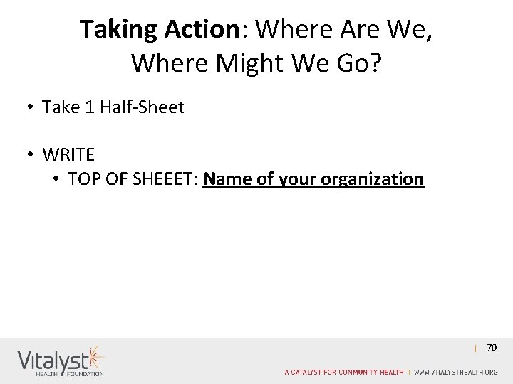 Taking Action: Where Are We, Where Might We Go? • Take 1 Half-Sheet •