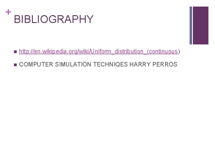 + BIBLIOGRAPHY n http: //en. wikipedia. org/wiki/Uniform_distribution_(continuous) n COMPUTER SIMULATION TECHNIQES HARRY PERROS 