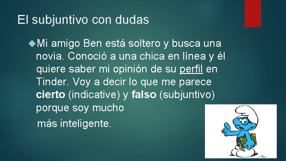 El subjuntivo con dudas Mi amigo Ben está soltero y busca una novia. Conoció