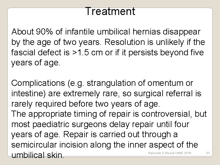 Treatment About 90% of infantile umbilical hernias disappear by the age of two years.