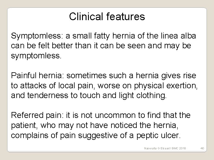 Clinical features Symptomless: a small fatty hernia of the linea alba can be felt