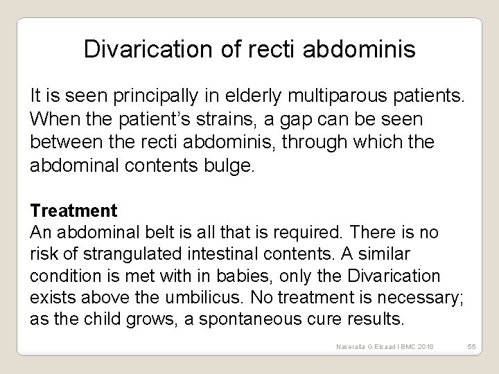 Divarication of recti abdominis It is seen principally in elderly multiparous patients. When the