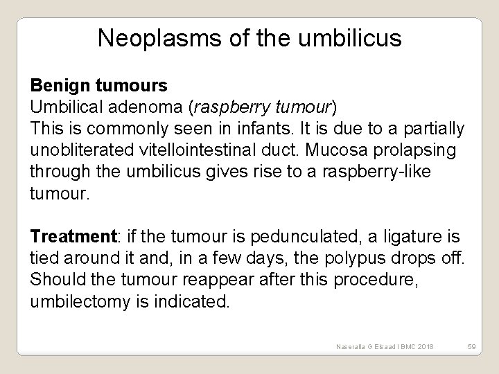 Neoplasms of the umbilicus Benign tumours Umbilical adenoma (raspberry tumour) This is commonly seen