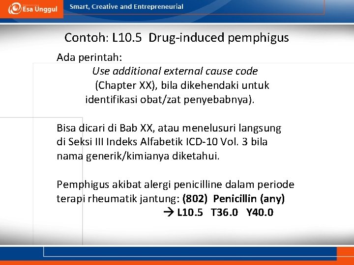 Contoh: L 10. 5 Drug-induced pemphigus Ada perintah: Use additional external cause code (Chapter