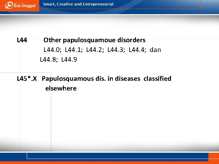 L 44 Other papulosquamoue disorders L 44. 0; L 44. 1; L 44. 2;