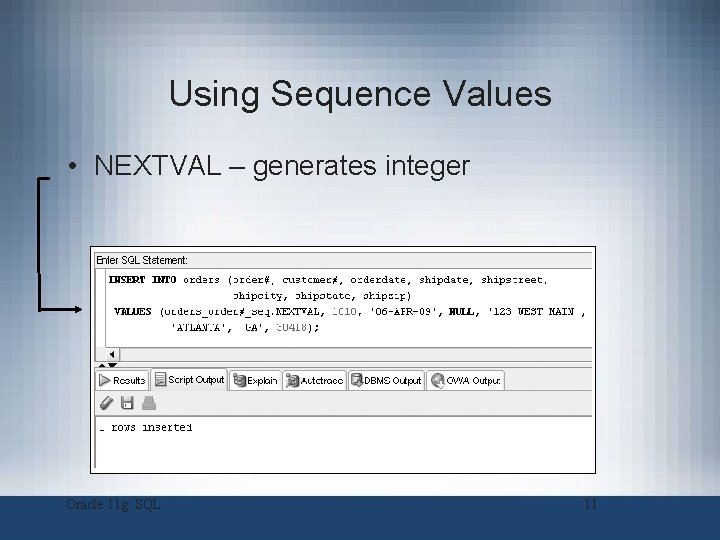 Using Sequence Values • NEXTVAL – generates integer Oracle 11 g: SQL 11 Using Sequence Values • NEXTVAL – generates integer Oracle 11 g: SQL 11