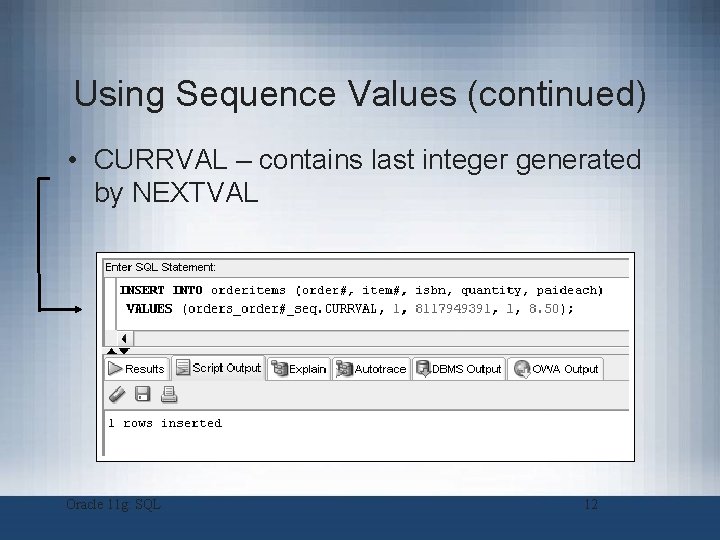 Using Sequence Values (continued) • CURRVAL – contains last integer generated by NEXTVAL Oracle Using Sequence Values (continued) • CURRVAL – contains last integer generated by NEXTVAL Oracle