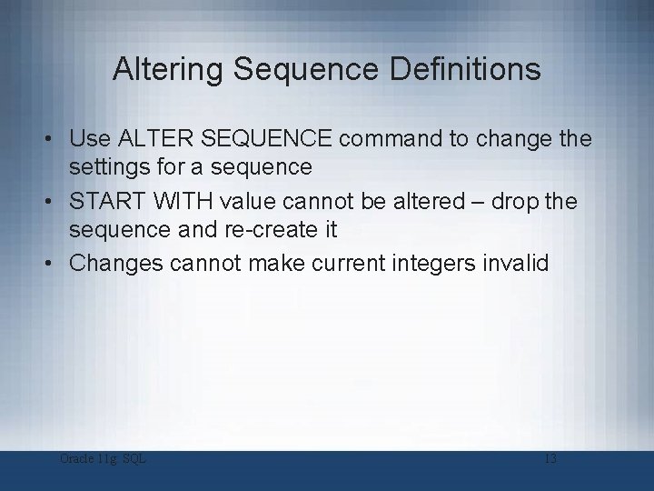 Altering Sequence Definitions • Use ALTER SEQUENCE command to change the settings for a Altering Sequence Definitions • Use ALTER SEQUENCE command to change the settings for a